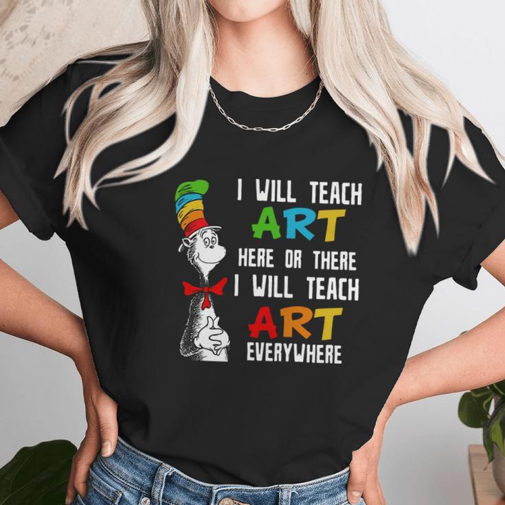 Dr Seuss I Will Teach Art Here Or There I Will Teach Art Everywhere Unisex T-Shirt Gifts for Her