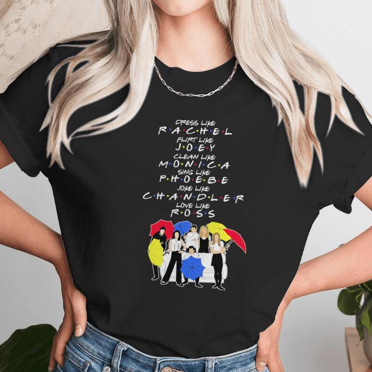 Dress Like Rachel Flirt Like Joey Clean Like Monica Sing Like Phoebe Joke Like Chandler Love Like Ross Unisex T-Shirt Gifts for Her