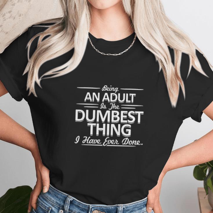 Being An Is The Dumpest Thing Unisex T-Shirt Gifts for Her