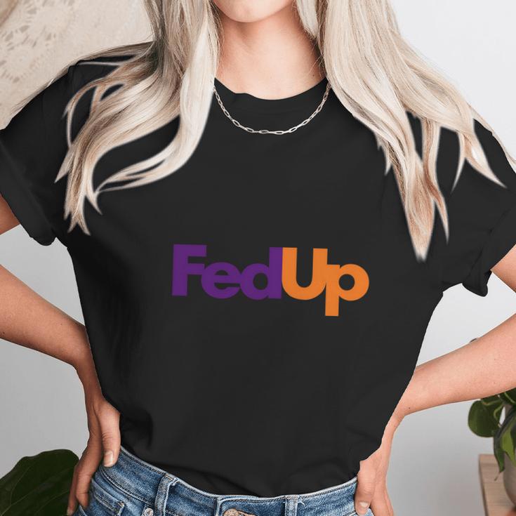 Fed Up Fedex Parody Im Fed Up Unisex T-Shirt Gifts for Her