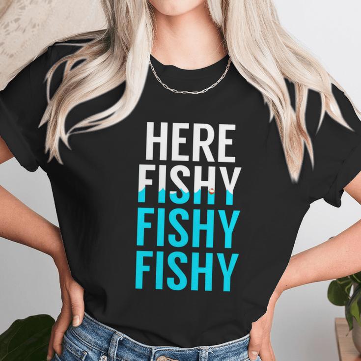 Fishing Here Fishy Fishy Fishy Fishing Unisex T-Shirt Gifts for Her