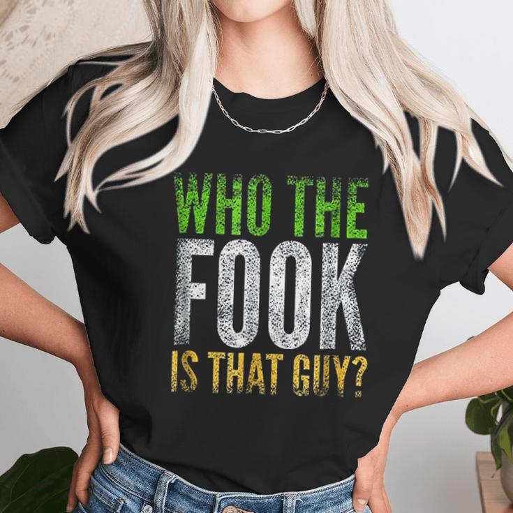 Who The Fook Is That Guy Unisex T-Shirt Gifts for Her