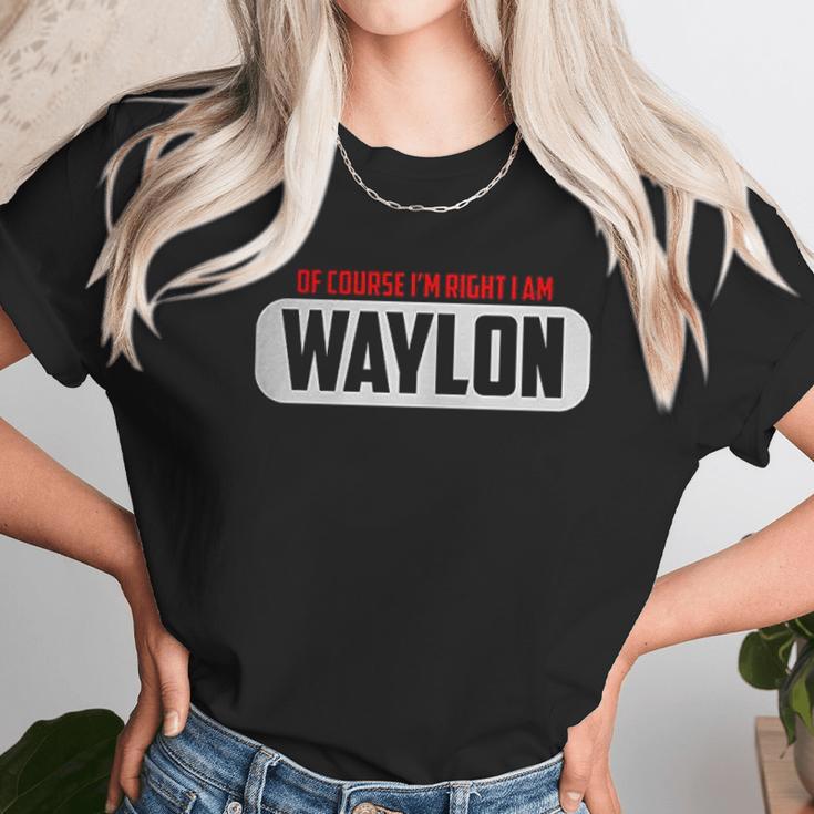 Funny Of Course Im Right I Am Waylon Unisex T-Shirt Gifts for Her