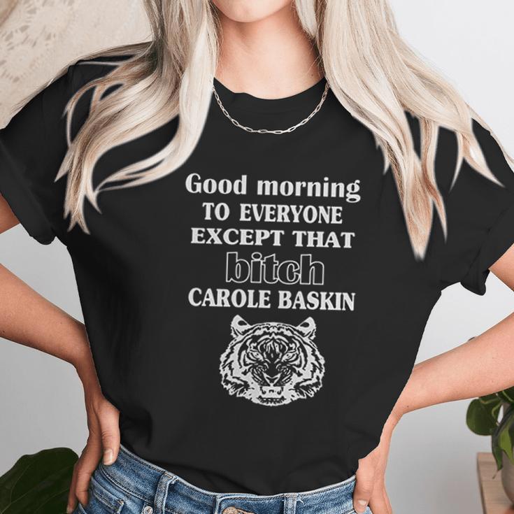 Good Morning To Everyone Exxept That Bich Carole Baskin Unisex T-Shirt Gifts for Her