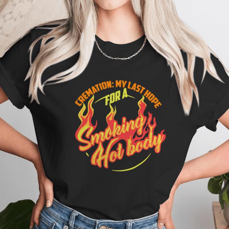 Hot Cremation My Last Hope For A Smoking Hot Body Gift Shirt Unisex T-Shirt Gifts for Her