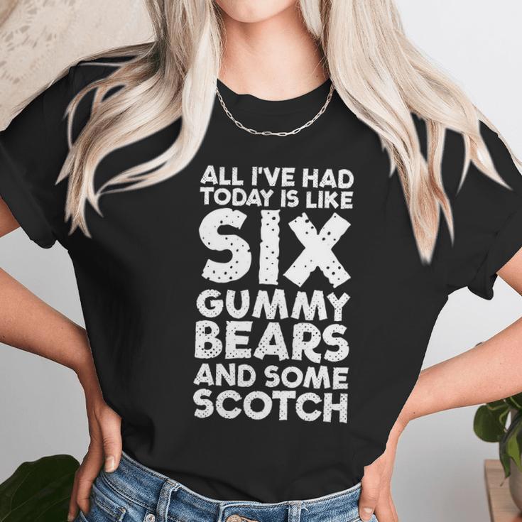 All Ive Had Today Is Like Six Gummy Bear Some Scotch Tee Unisex T-Shirt Gifts for Her