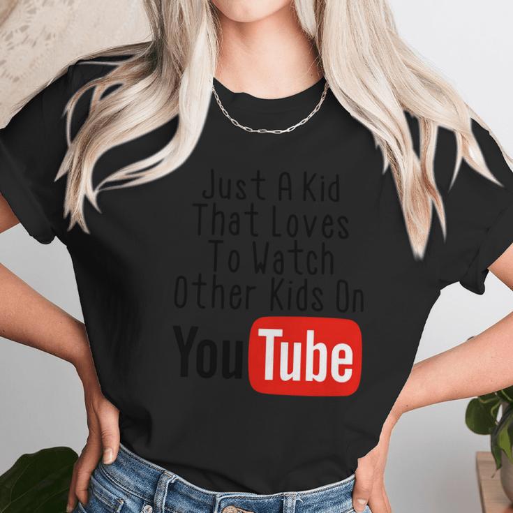 Just A Kid That Loves To Watch Other Kids On Youtube Unisex T-Shirt Gifts for Her