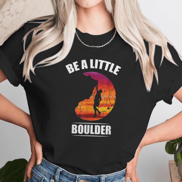 Be A Little Boulder Rock Climber Or Boulderer Unisex T-Shirt Gifts for Her