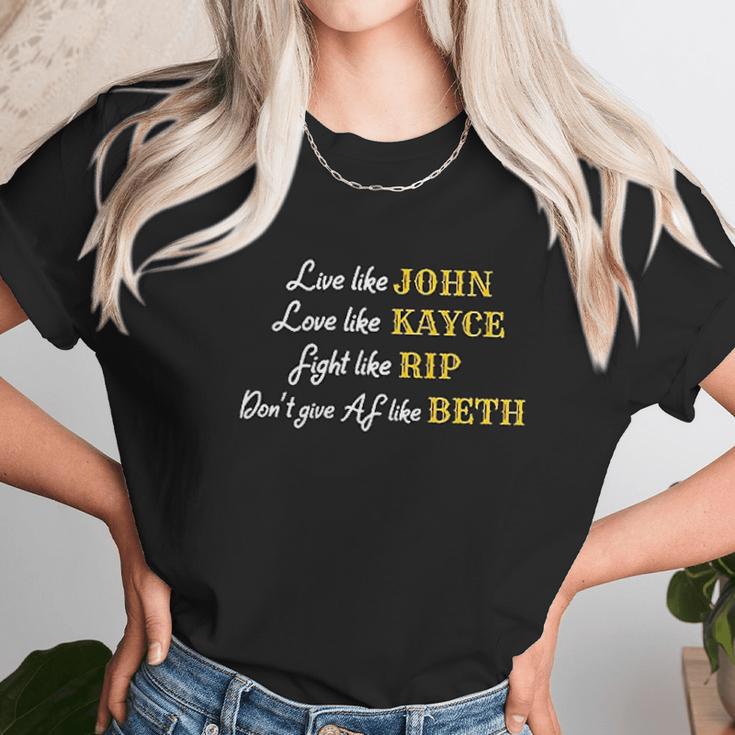 - Live Like John Love Like Kayce Fight Like Rip Dont Give Af Like Beth Unisex T-Shirt Gifts for Her