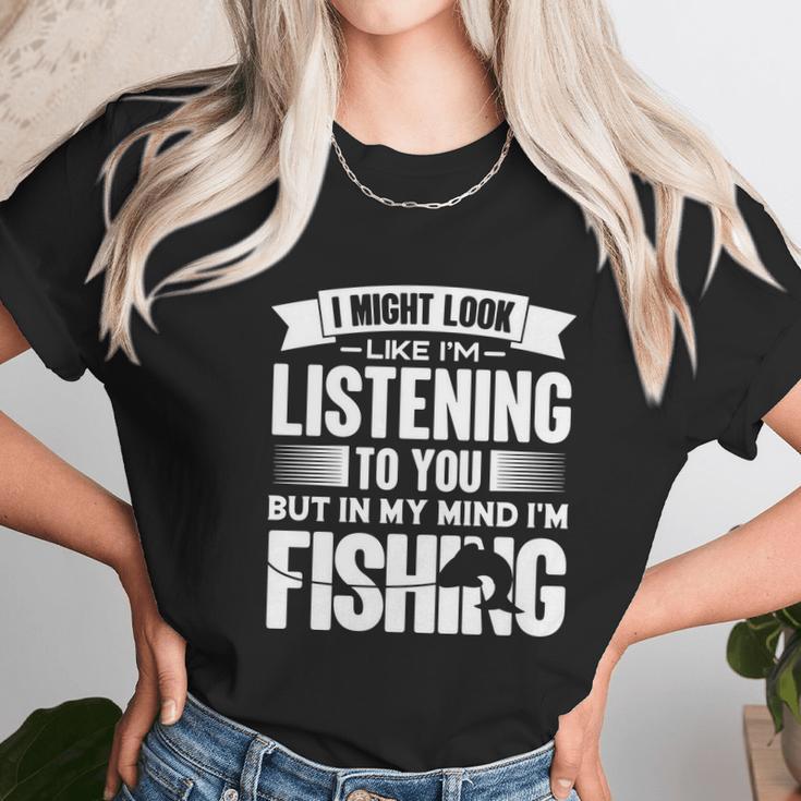 I Look Like Im Listening But In My Mind Im Fishing Fishes Unisex T-Shirt Gifts for Her