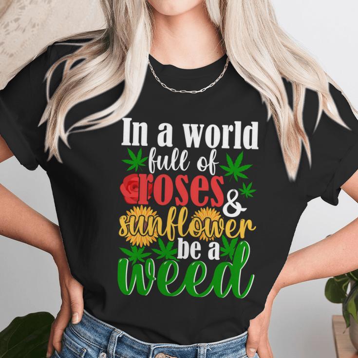 I N A W O R L D F U L L O F R O S E S A N D S U N F L O W E R B E A W E E D Unisex T-Shirt Gifts for Her