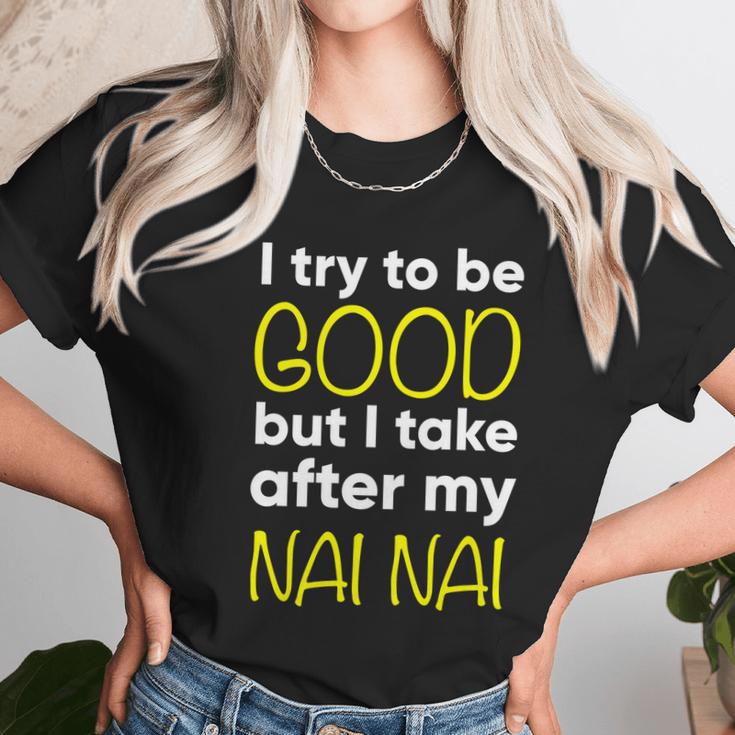 Nai Nai Cute Gift Funny Cute Gift I Try To Be Good But I Take After My Cool Gift Unisex T-Shirt Gifts for Her