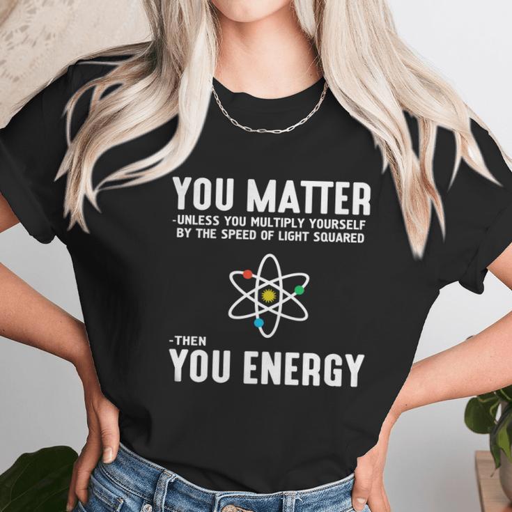 Neil Degrasse Tyson You Matter Then You Energy T-Shirt Unisex T-Shirt Gifts for Her