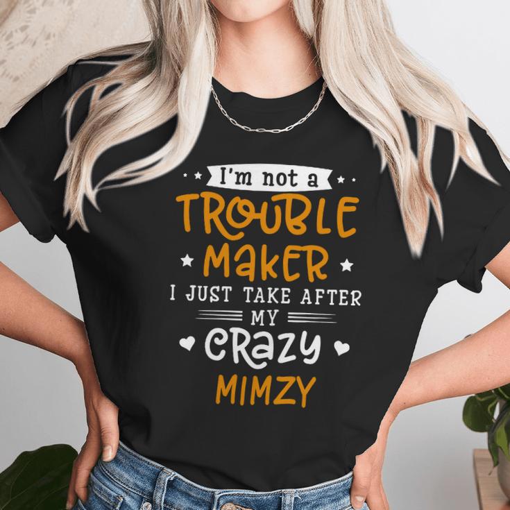 I Am Not A Trouble Maker I Just Take After My Crazy Mimzy Funny Saying Family Gift Unisex T-Shirt Gifts for Her