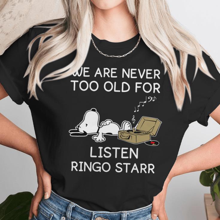 We Are Never Too Old For Listen Ringo Starr Unisex T-Shirt Gifts for Her