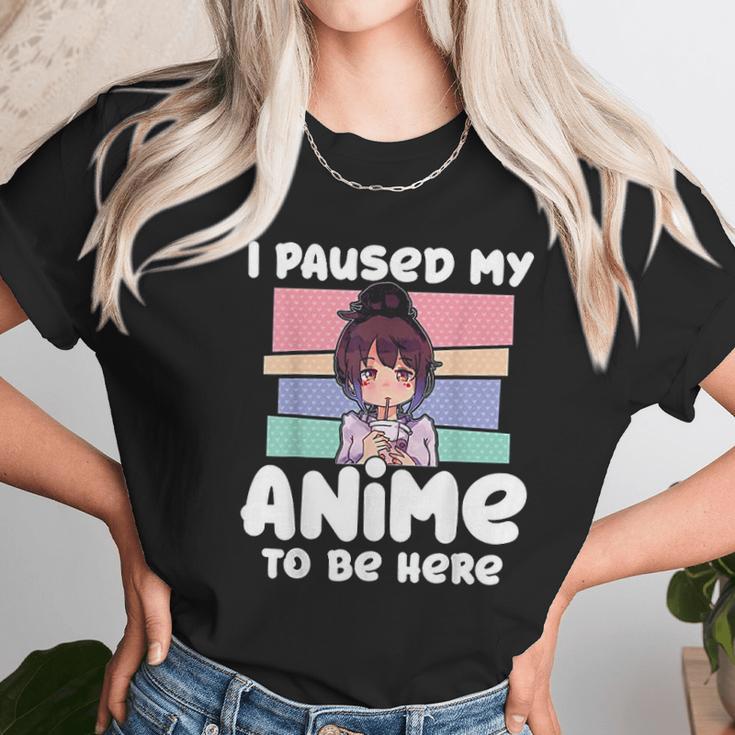 I Paused My Anime To Be Here Unisex T-Shirt Gifts for Her