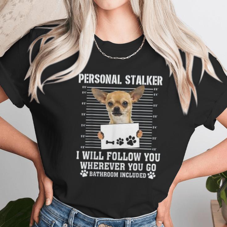 Personal Stalker I Will Follow You Wherever You Go Chihuahua Unisex T-Shirt Gifts for Her