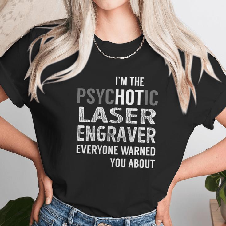 Psychotic Laser Engraver Job Shirts Unisex T-Shirt Gifts for Her