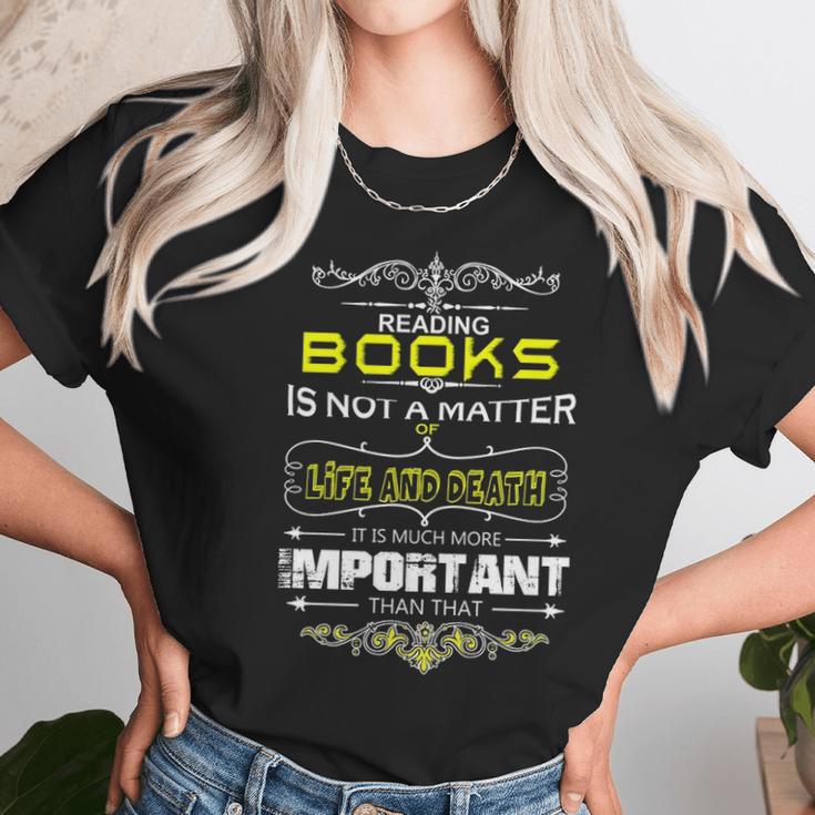 Reading Books Is Not A Matter Of Life And Death I Unisex T-Shirt Gifts for Her