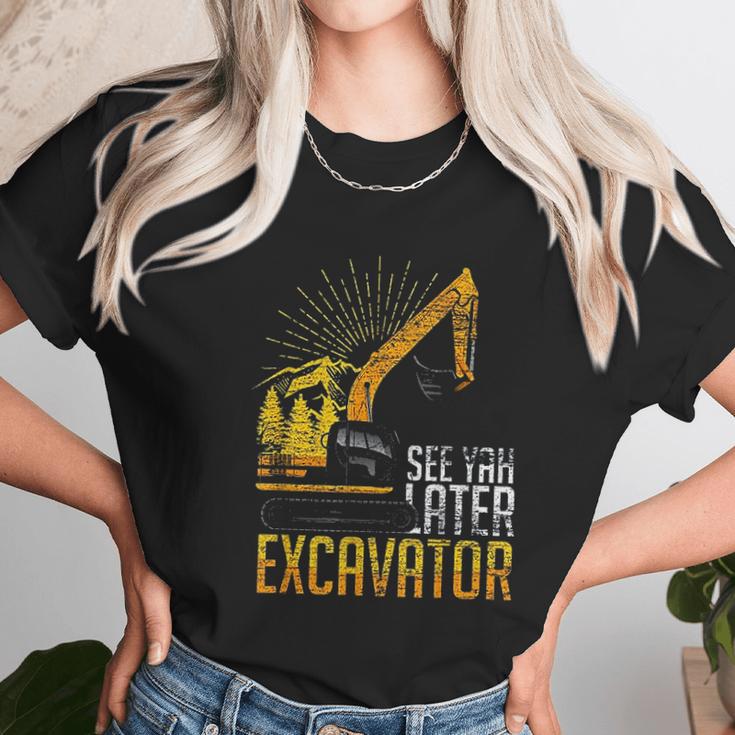 See Yah Later Excavator Unisex T-Shirt Gifts for Her