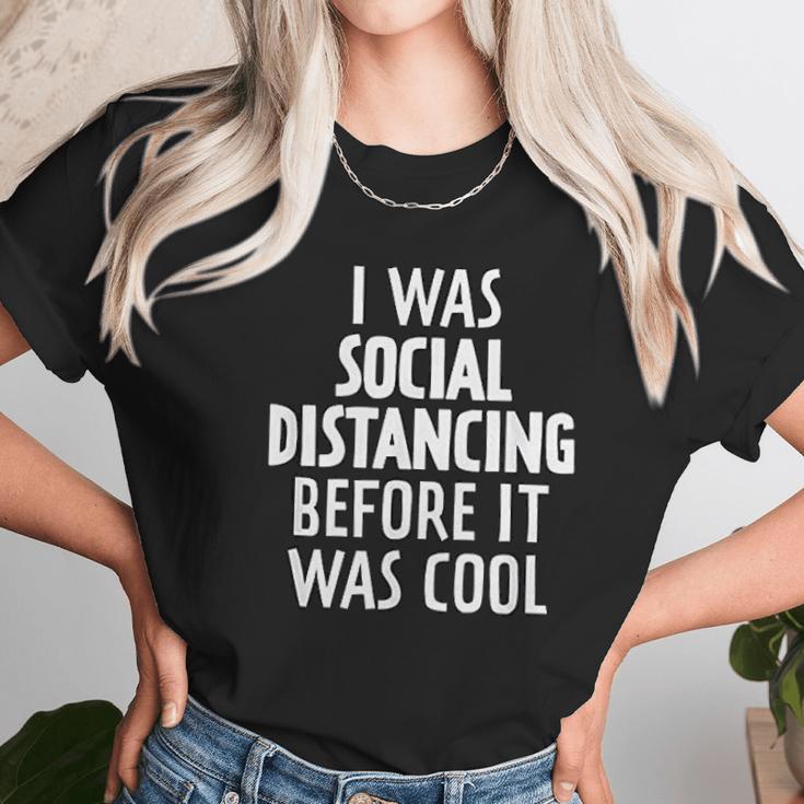 I Was Social Distancing Before It Was Cool Unisex T-Shirt Gifts for Her