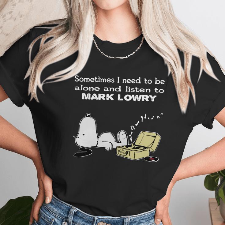 Sometimes I Need To Be Alone And Listen To Mark Lowry Unisex T-Shirt Gifts for Her