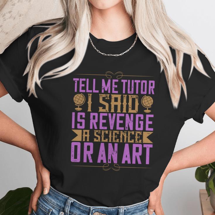 Tell Me Tutor I Said Is Revenge A Science Or An Art Unisex T-Shirt Gifts for Her