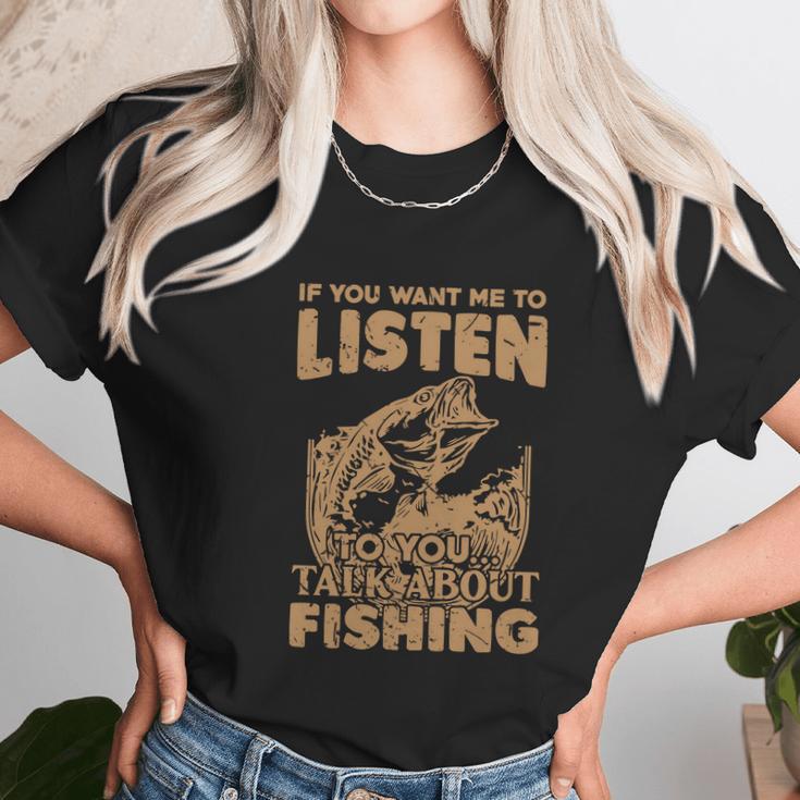 If You Want Me To Listen To You Talk About Funny Fishing Unisex T-Shirt Gifts for Her