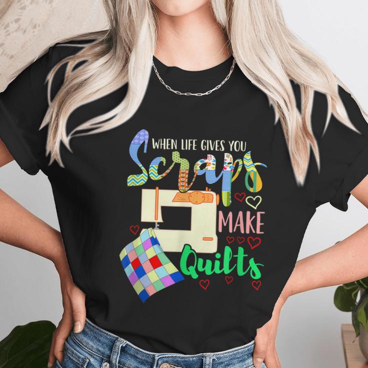 When Life Throws You Scraps Make A Quilt Quilting Unisex T-Shirt Gifts for Her