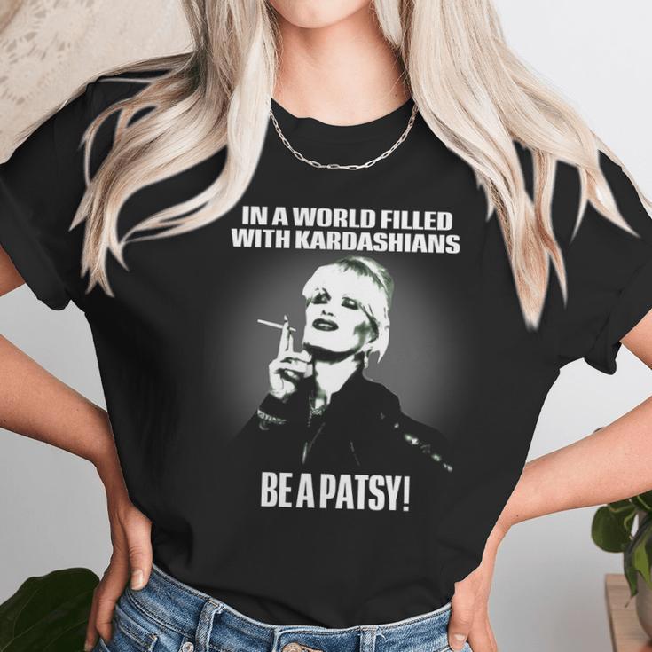 In A World Filled With Kardashians Be A Patsy Unisex T-Shirt Gifts for Her