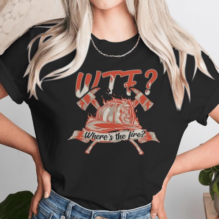 Wtf Where Is The Fire Funny Firefighter Unisex T-Shirt Gifts for Her