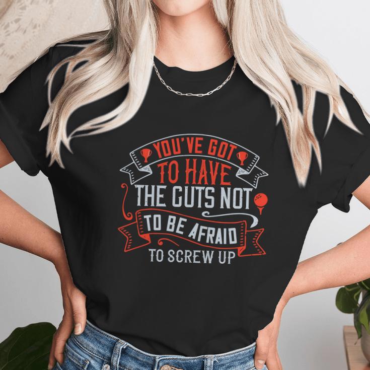 You’Ve Got To Have The Guts Not To Be Afraid To Screw Up Unisex T-Shirt Gifts for Her