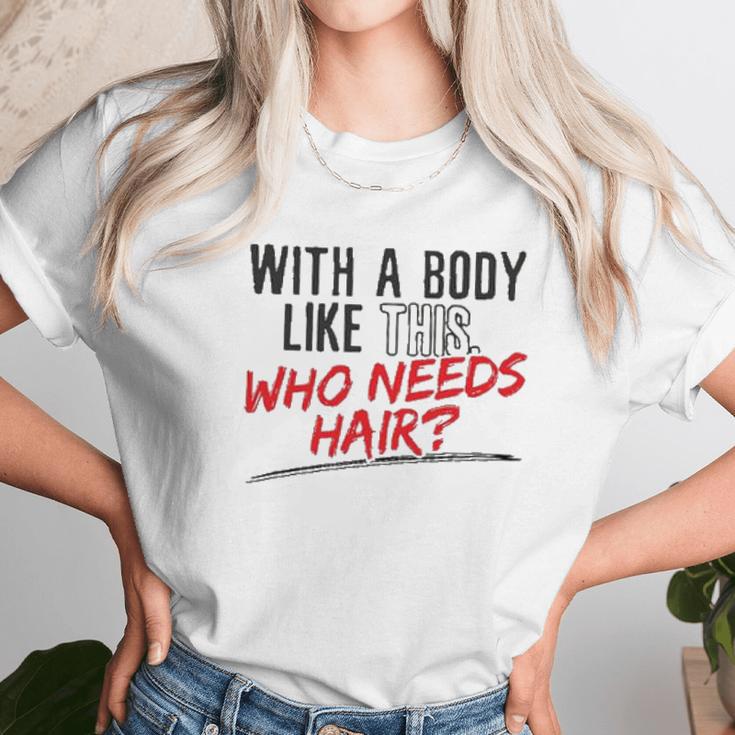 With A Body Like This Who Needs Hair 2022 Trend Unisex T-Shirt Gifts for Her