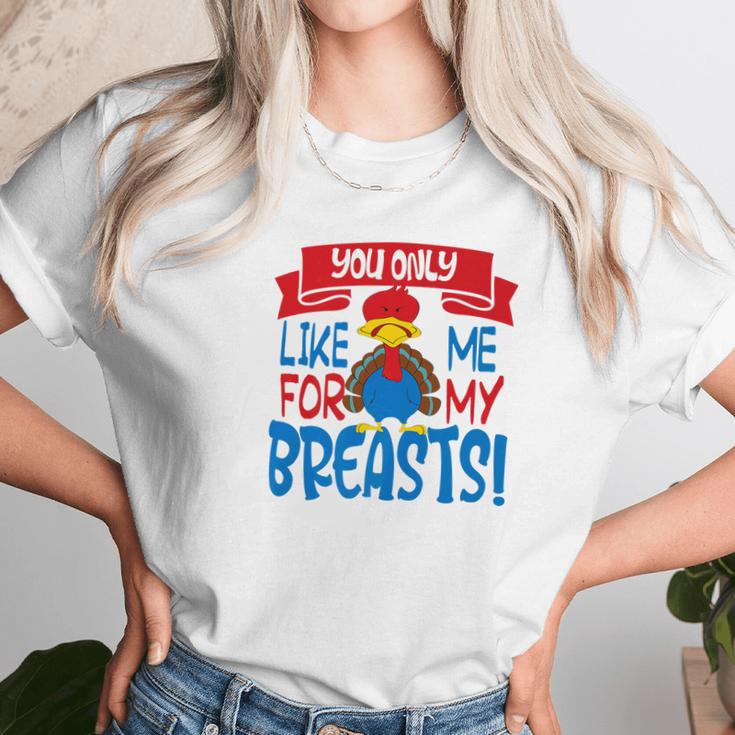 You Only Like Me For My Breasts Thanksgiving Turkey 2 Unisex T-Shirt Gifts for Her