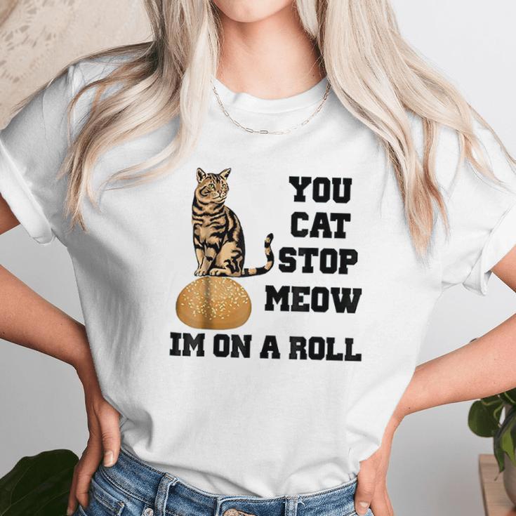 You Cat Stop Meow Im On A Roll Funny Kitty Unisex T-Shirt Gifts for Her