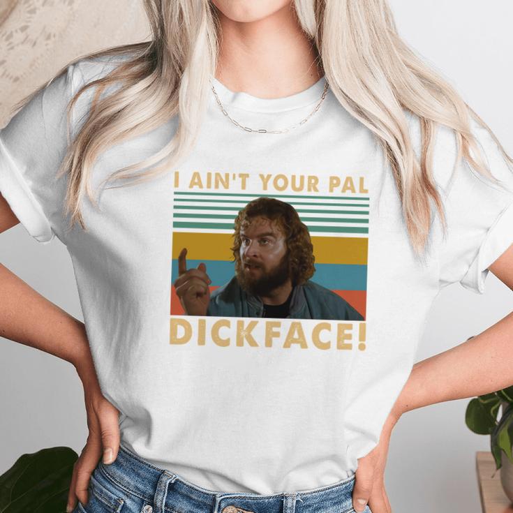 Donald Gibb I Ain’T Your Pal Dick Face Vintage Shirt Unisex T-Shirt Gifts for Her