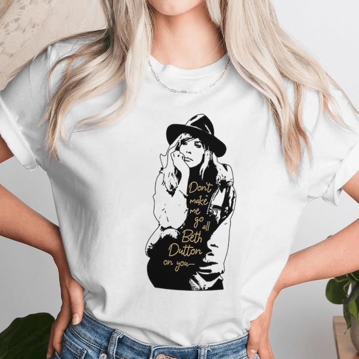 Dont Make Me Go All Beth Dutton On You Unisex T-Shirt Gifts for Her