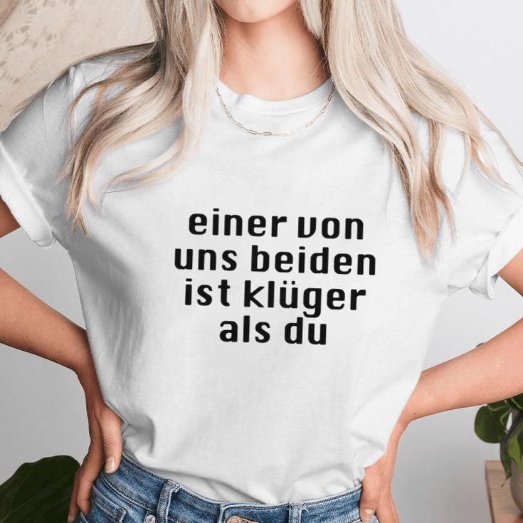 Einer Von Uns Beiden Ist Klüger Als Du Unisex T-Shirt Gifts for Her