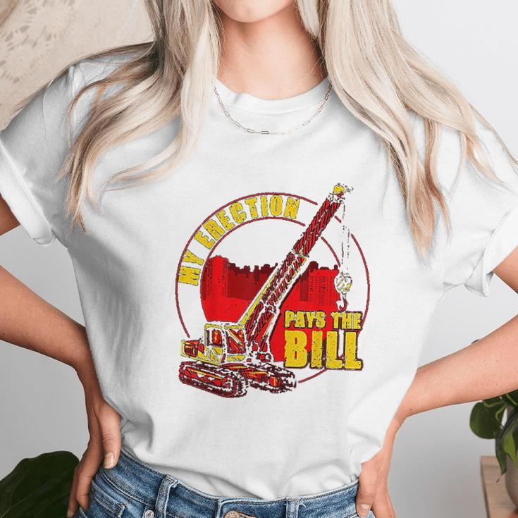 My Erection Pays The Bills Funny Crane Operator Gift Unisex T-Shirt Gifts for Her