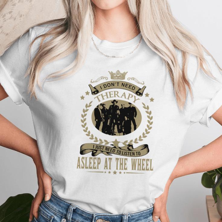 I Just Need To Listen To Asleep At The Wheel Unisex T-Shirt Gifts for Her