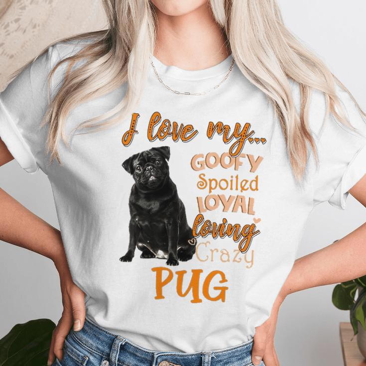 I Love My Goofy Spoiled Loyal Loving Crazy Pug Unisex T-Shirt Gifts for Her