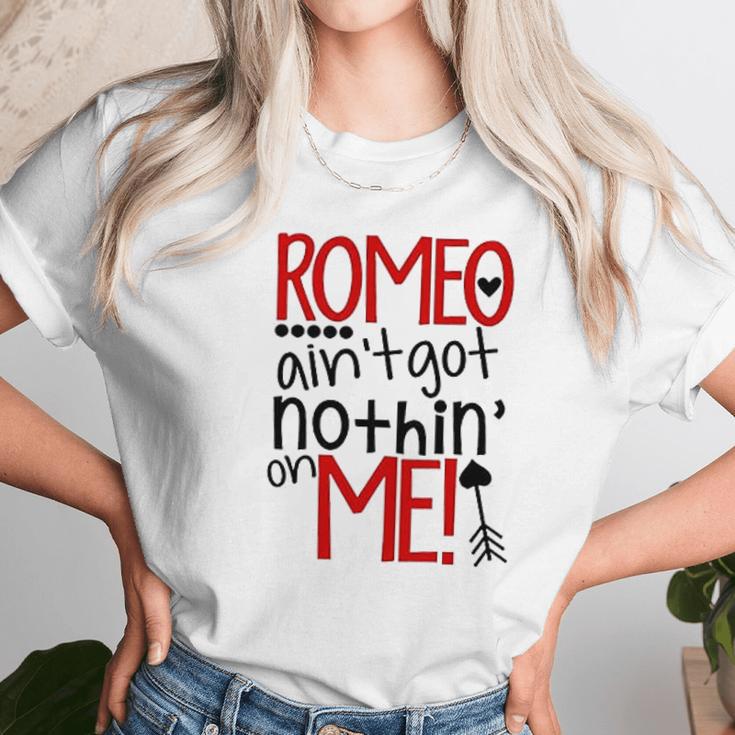 Romeo Aint Got Nothing On Me Unisex T-Shirt Gifts for Her