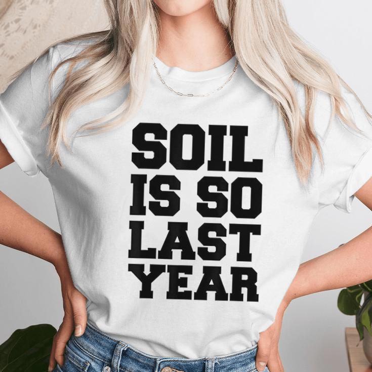 Soil Is So Last Year Unisex T-Shirt Gifts for Her