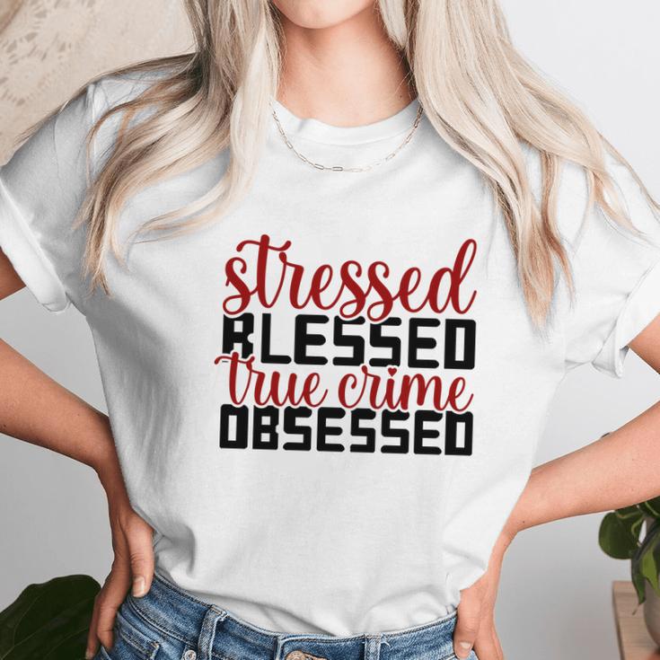 Stressed Blessed True Crime Obsessed True Crime Junkie Unisex T-Shirt Gifts for Her