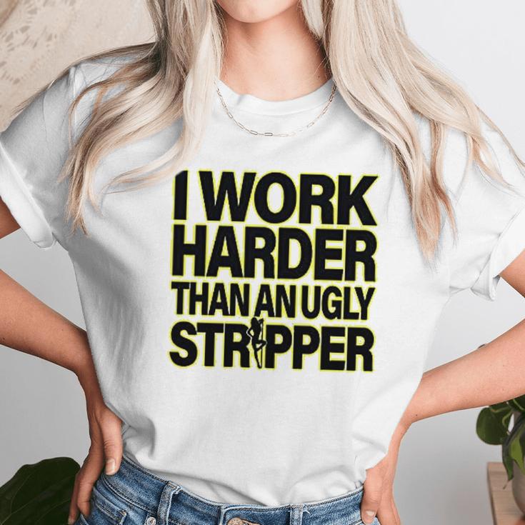 I Work Harder Than An Ugly Stripper Unisex T-Shirt Gifts for Her