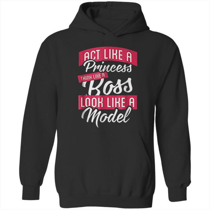 Act Like A Princess Think Like A Boss Look Like A Model Hoodie