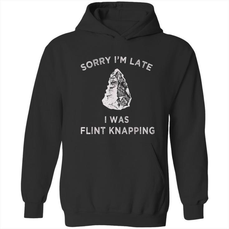 Arrowhead Artifact Sorry Im Late I Was Flint Knapping Hoodie