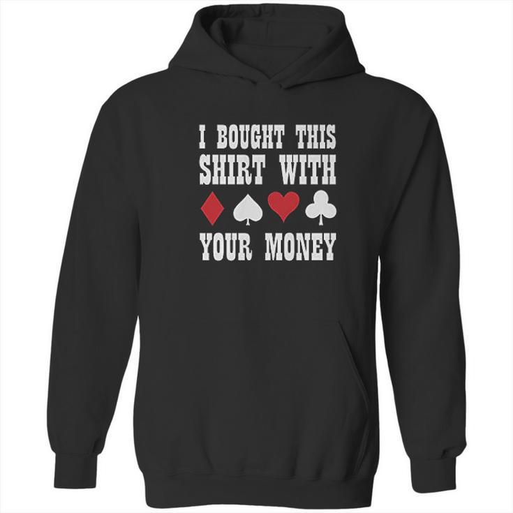 I Bought This With Your Money Poker Funny Hoodie