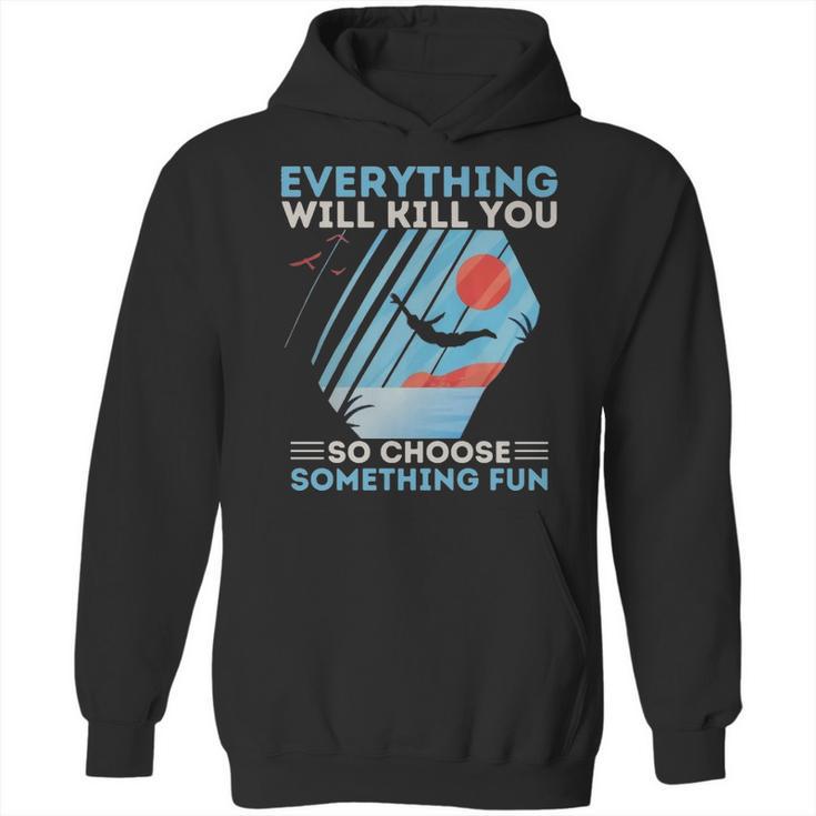 Cliff Diving T- Everything Will Kill You So Choose Something Fun Funny Cliff Diver  Cliff Jumping T Cliff Jumper Hoodie