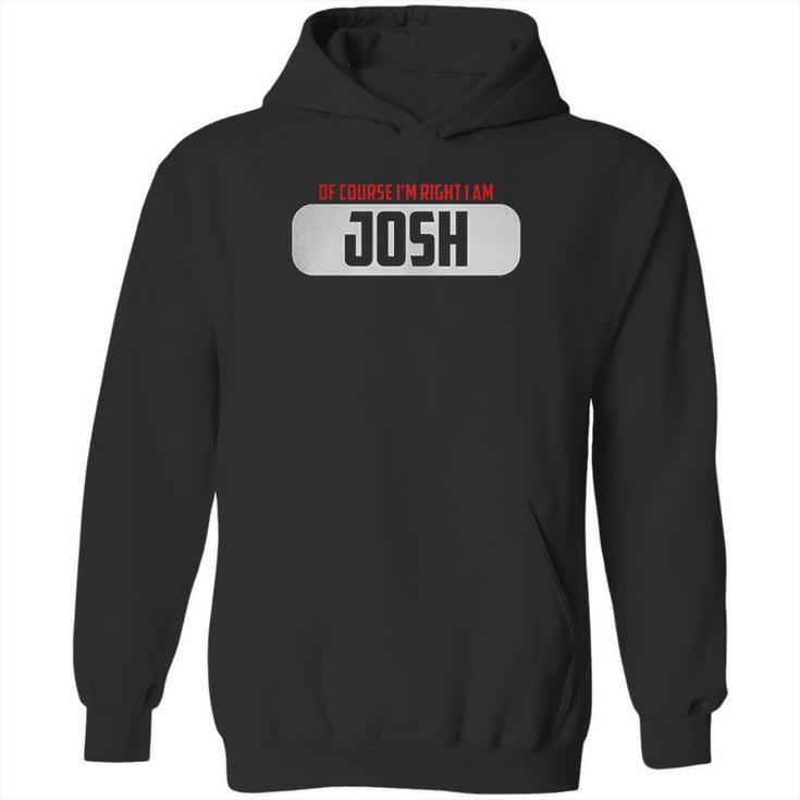 Of Course Im Right I Am Josh Hoodie